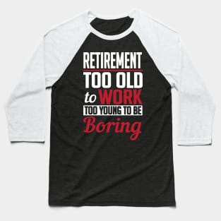 Retirement too old to work to young to be boring Baseball T-Shirt